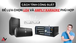 Cách tính công suất để lựa chọn loa và amply karaoke phù hợp