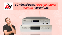 Có nên sử dụng amply karaoke E3 Audio hay không?