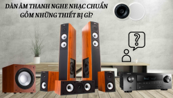 Dàn âm thanh nghe nhạc chuẩn gồm những thiết bị gì?