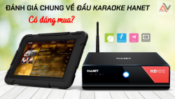 Đánh giá chung về đầu karaoke Hanet - Có đáng mua?