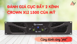 Đánh giá cục đẩy 2 kênh Crown XLi 1500 của Mỹ càng đánh càng 