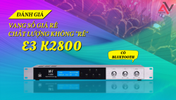 Đánh giá mixer E3 K2800: Vang số giá rẻ, chất lượng không rẻ