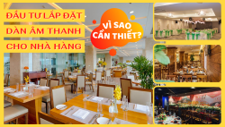 Đầu tư lắp đặt dàn âm thanh cho nhà hàng - Vì sao cần thiết?