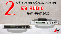 Hai mẫu vang số chính hãng E3 Audio hay nhất 2020