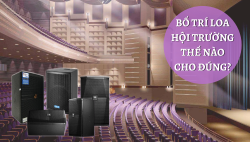 Hướng dẫn bố trí loa hội trường cho phòng họp, sân khấu, sự kiện ngoài trời