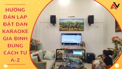 Hướng dẫn lắp đặt dàn karaoke gia đình đúng cách từ A-Z