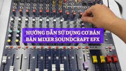Hướng dẫn sử dụng bàn mixer Soundcraft EFX cơ bản
