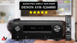 Khám phá amply Denon AVR-X2600H: Chiếc amply xem phim xứng đáng “5 sao”