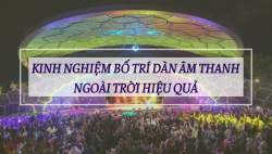 Kinh nghiệm bố trí dàn âm thanh ngoài trời hiệu quả