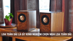 Loa toàn dải là gì? Kinh nghiệm chọn mua loa toàn dải