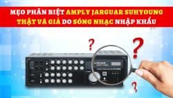 Mẹo phân biệt amply Jarguar Suhyoung thật và giả do Sóng Nhạc nhập khẩu