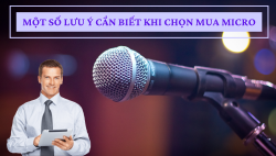 Một số lưu ý cần biết khi chọn mua micro