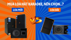 Mua loa hát karaoke, nên chọn loa mới hay loa bãi?