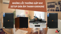Những lỗi thường gặp khi setup dàn âm thanh karaoke
