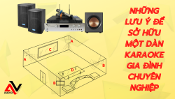 Những lưu ý để sở hữu một dàn karaoke gia đình chuyên nghiệp