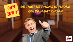 Những lưu ý để thiết kế phòng karaoke đạt chuẩn tại nhà