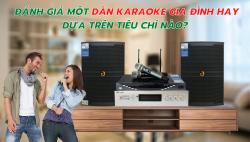 Những tiêu chí để đánh giá một dàn karaoke gia đình hay