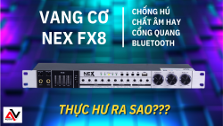 Thực hư về vang cơ NEX FX8 xử lý âm thanh karaoke chuyên nghiệp?