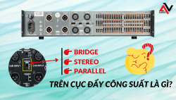 Tìm hiểu về chế độ Bridge, Stereo, Parallel trên cục đẩy công suất