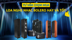 Tư vấn chọn mua loa nghe nhạc bolero hay và tốt