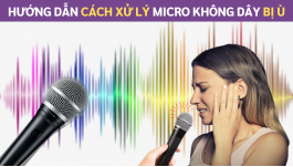 Hướng dẫn cách xử lý micro không dây bị ù nhanh chóng tại nhà
