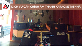 Dịch Vụ Cân Chỉnh Âm Thanh Karaoke Tại Nhà
