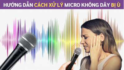 Hướng dẫn cách xử lý micro không dây bị ù nhanh chóng tại nhà