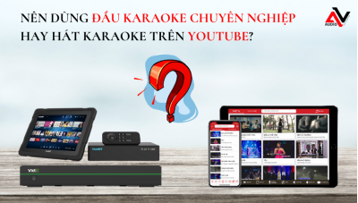 Nên dùng đầu karaoke chuyên nghiệp hay hát karaoke trên Youtube?